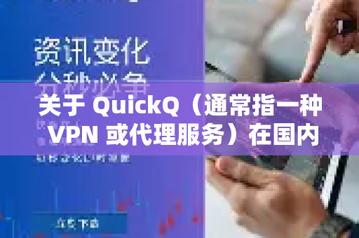 关于 QuickQ（通常指一种 VPN 或代理服务）在国内的节点情况，需要明确以下几点