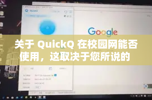 关于 QuickQ 在校园网能否使用，这取决于您所说的 QuickQ 具体指什么。通常情况下，这个名字可能代表两种不同的服务