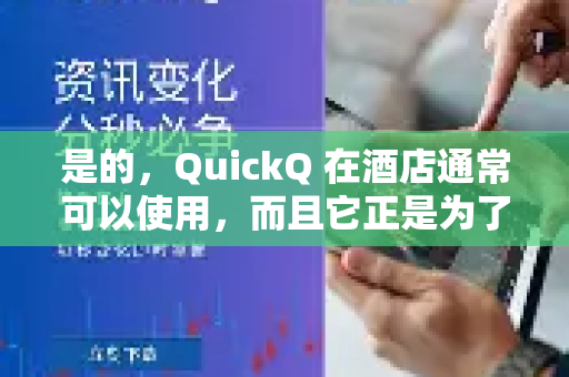 是的，QuickQ 在酒店通常可以使用，而且它正是为了解决在酒店、机场等公共网络环境下常见问题而设计的工具