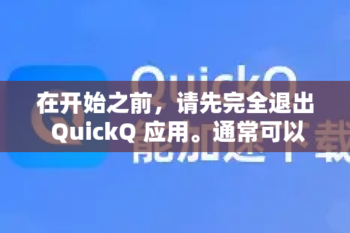 在开始之前，请先完全退出 QuickQ 应用。通常可以在任务栏（Windows）或菜单栏（Mac）的 QuickQ 图标上右键选择退出或Quit