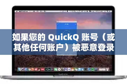 如果您的 QuickQ 账号（或其他任何账户）被恶意登录，请立即、按顺序采取以下措施来控制损失、保护您的账户和数据安全-第1张图片-QuickQ加速器下载_QuickQ官方网站正版