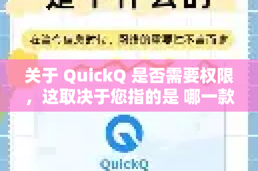 关于 QuickQ 是否需要权限，这取决于您指的是 哪一款具体的QuickQ应用或服务（不同公司可能有同名产品）通常情况下-第1张图片-QuickQ加速器下载_QuickQ官方网站正版