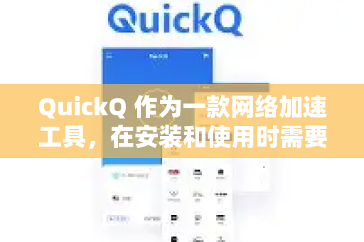 QuickQ 作为一款网络加速工具，在安装和使用时需要注意以下几点潜在风险，建议用户谨慎评估-第1张图片-QuickQ加速器下载_QuickQ官方网站正版