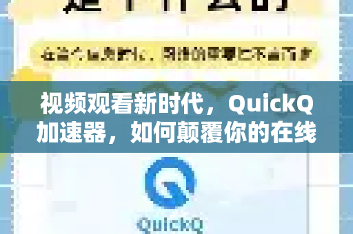 视频观看新时代，QuickQ加速器，如何颠覆你的在线学习与娱乐体验？