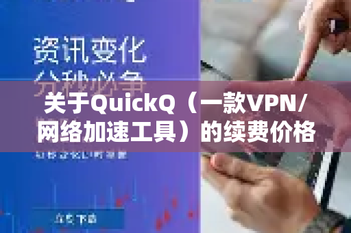 关于QuickQ（一款VPN/网络加速工具）的续费价格，以下是根据常见情况的分析，供您参考