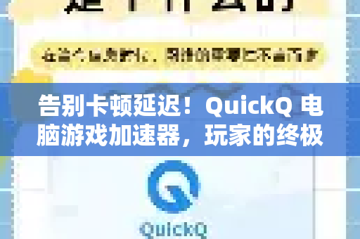 告别卡顿延迟！QuickQ 电脑游戏加速器，玩家的终极网络解决方案