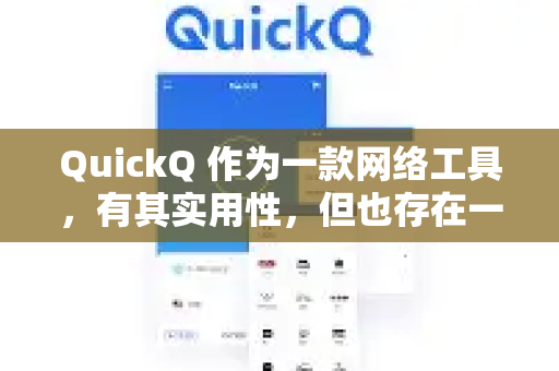 QuickQ 作为一款网络工具，有其实用性，但也存在一些明显的缺点和需要注意的地方。主要可以概括为以下几个方面