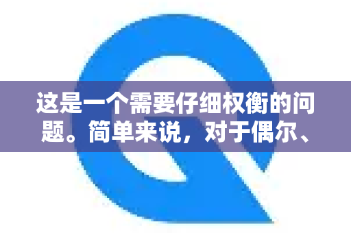这是一个需要仔细权衡的问题。简单来说，对于偶尔、临时的翻墙需求，QuickQ 可能是一个快速方便的选择；但对于长期、稳定的使用，尤其是涉及重要隐私和安全需求的用户，它并非最佳选择