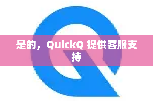 是的，QuickQ 提供客服支持