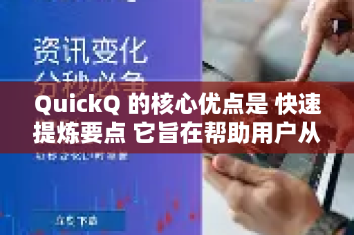 QuickQ 的核心优点是 快速提炼要点 它旨在帮助用户从冗长、复杂的信息中迅速抓住核心内容，节省时间和精力