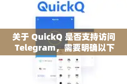 关于 QuickQ 是否支持访问 Telegram，需要明确以下几点