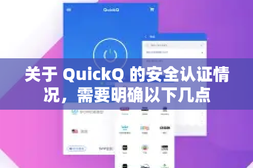 关于 QuickQ 的安全认证情况，需要明确以下几点-第1张图片-QuickQ加速器下载_QuickQ官方网站正版