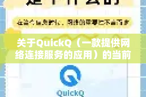 关于QuickQ（一款提供网络连接服务的应用）的当前状态，综合现有信息来看，答案是-第1张图片-QuickQ加速器下载_QuickQ官方网站正版