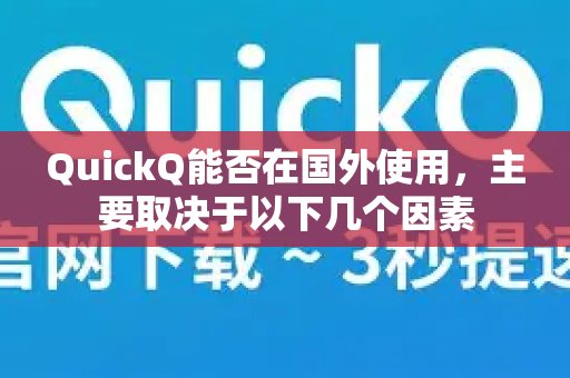 QuickQ能否在国外使用，主要取决于以下几个因素-第1张图片-QuickQ加速器下载_QuickQ官方网站正版