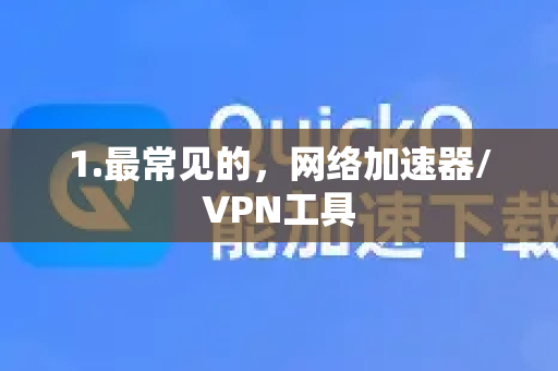 1.最常见的，网络加速器/VPN工具