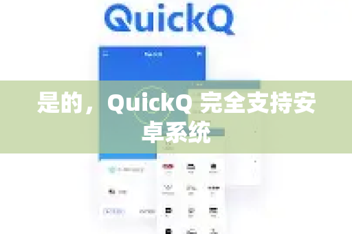 是的，QuickQ 完全支持安卓系统