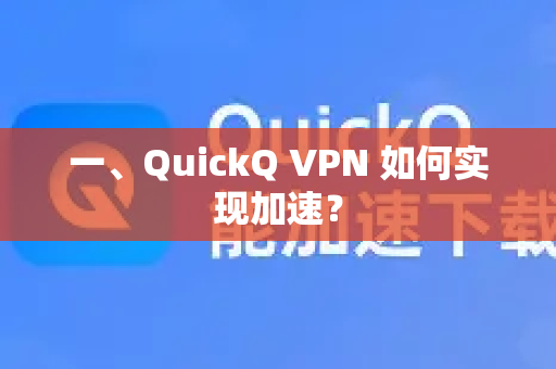 一、QuickQ VPN 如何实现加速？-第1张图片-QuickQ加速器下载_QuickQ官方网站正版