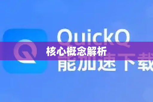 核心概念解析-第1张图片-QuickQ加速器下载_QuickQ官方网站正版