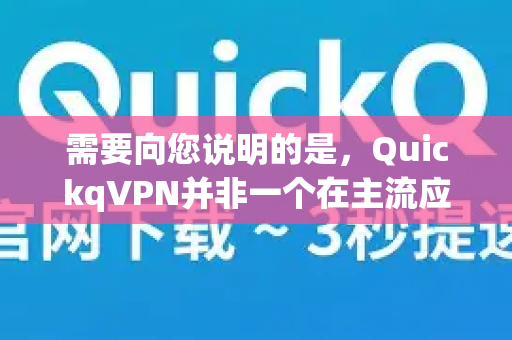 需要向您说明的是,QuickqVPN并非一个在主流应用商店或专业评测中常见的知名VPN服务商。这类名称的加速器应用通常来源不明,可能存在以下重大风险,请您务必谨慎-第1张图片-QuickQ加速器下载_QuickQ官方网站正版 需要向您说明的是,QuickqVPN并非一个在主流应用商店或专业评测中常见的知名VPN服务商。这类名称的加速器应用通常来源不明,可能存在以下重大风险,请您务必谨慎-第1张图片-QuickQ加速器下载_QuickQ官方网站正版