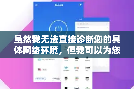 虽然我无法直接诊断您的具体网络环境,但我可以为您提供一个完整的问题排查和解决指南,帮助您自己快速解决-第1张图片-QuickQ加速器下载_QuickQ官方网站正版 虽然我无法直接诊断您的具体网络环境,但我可以为您提供一个完整的问题排查和解决指南,帮助您自己快速解决-第1张图片-QuickQ加速器下载_QuickQ官方网站正版