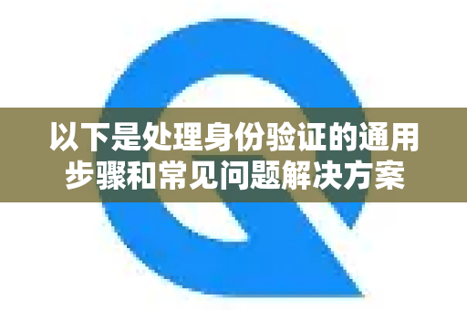 以下是处理身份验证的通用步骤和常见问题解决方案-第1张图片-QuickQ加速器下载_QuickQ官方网站正版 以下是处理身份验证的通用步骤和常见问题解决方案-第1张图片-QuickQ加速器下载_QuickQ官方网站正版