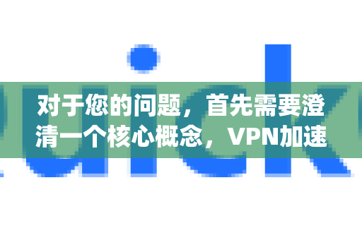对于您的问题,首先需要澄清一个核心概念,VPN加速器(包括QuickqVPN)本质上都无法在完全离线(即设备没有连接到任何互联网网络)的状态下使用-第1张图片-QuickQ加速器下载_QuickQ官方网站正版 对于您的问题,首先需要澄清一个核心概念,VPN加速器(包括QuickqVPN)本质上都无法在完全离线(即设备没有连接到任何互联网网络)的状态下使用-第1张图片-QuickQ加速器下载_QuickQ官方网站正版