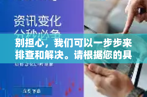 别担心，我们可以一步步来排查和解决。请根据您的具体情况参考以下方案-第1张图片-QuickQ加速器下载_QuickQ官方网站正版
