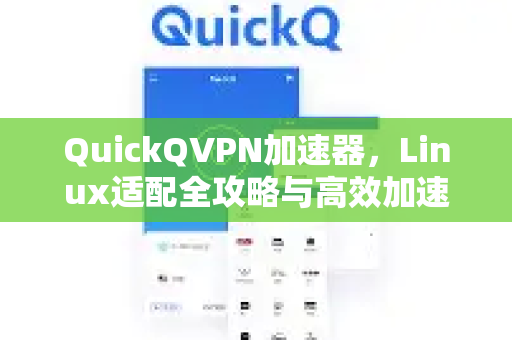 QuickQVPN加速器，Linux适配全攻略与高效加速指南