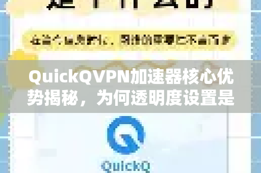 QuickQVPN加速器核心优势揭秘,为何透明度设置是其技术亮点?-第1张图片-QuickQ加速器下载_QuickQ官方网站正版 QuickQVPN加速器核心优势揭秘,为何透明度设置是其技术亮点?-第1张图片-QuickQ加速器下载_QuickQ官方网站正版