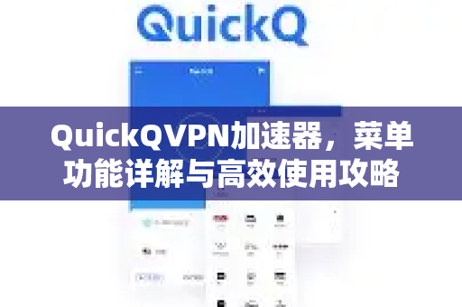 QuickQVPN加速器，菜单功能详解与高效使用攻略-第1张图片-QuickQ加速器下载_QuickQ官方网站正版