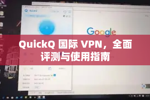 QuickQ 国际 VPN，全面评测与使用指南