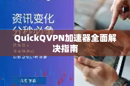 QuickQVPN加速器全面解决指南