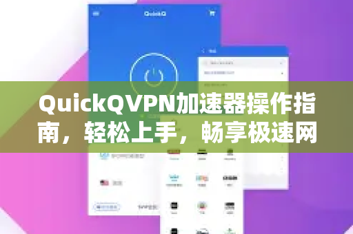 QuickQVPN加速器操作指南，轻松上手，畅享极速网络-第1张图片-QuickQ加速器下载_QuickQ官方网站正版