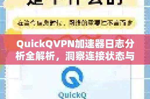 QuickQVPN加速器日志分析全解析，洞察连接状态与优化网络性能的关键