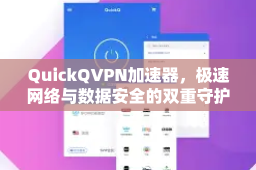 QuickQVPN加速器，极速网络与数据安全的双重守护者