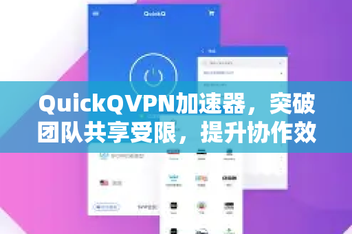 QuickQVPN加速器，突破团队共享受限，提升协作效率