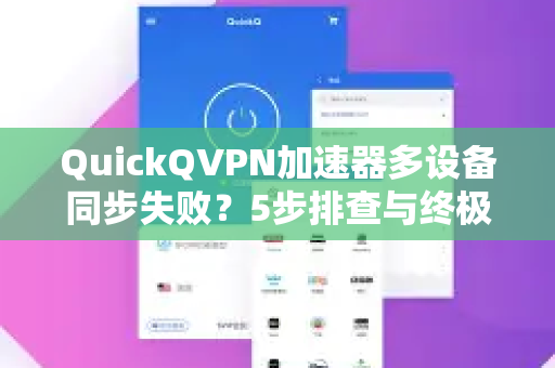 QuickQVPN加速器多设备同步失败？5步排查与终极解决方案