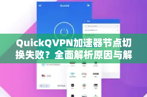 QuickQVPN加速器节点切换失败？全面解析原因与解决方案-第1张图片-QuickQ加速器下载_QuickQ官方网站正版
