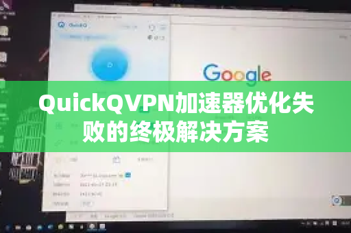 QuickQVPN加速器优化失败的终极解决方案