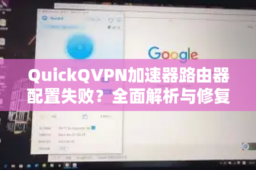 QuickQVPN加速器路由器配置失败？全面解析与修复指南