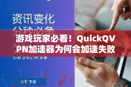 游戏玩家必看！QuickQVPN加速器为何会加速失败？
