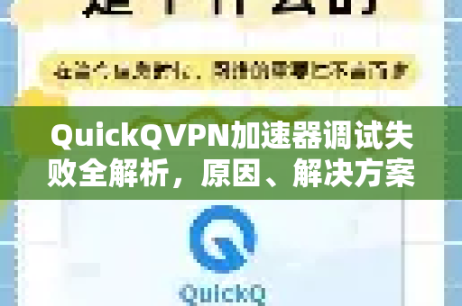 QuickQVPN加速器调试失败全解析，原因、解决方案与常见问答