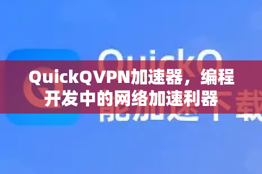 QuickQVPN加速器，编程开发中的网络加速利器