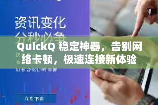 QuickQ 稳定神器，告别网络卡顿，极速连接新体验