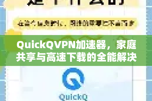 QuickQVPN加速器，家庭共享与高速下载的全能解决方案