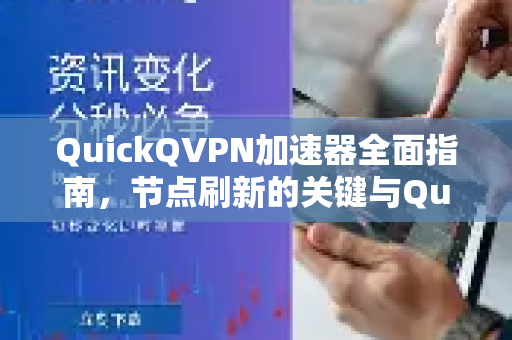 QuickQVPN加速器全面指南，节点刷新的关键与QuickQ下载教程