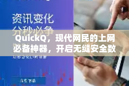 QuickQ，现代网民的上网必备神器，开启无缝安全数字生活