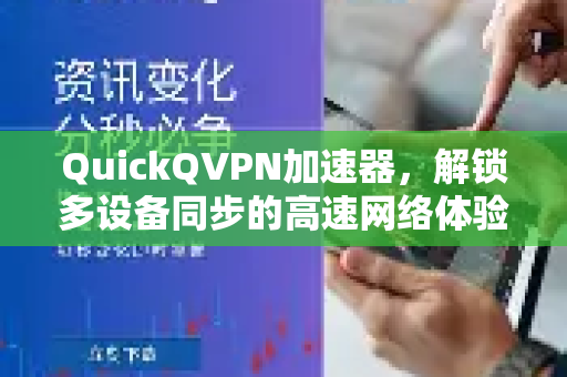 QuickQVPN加速器，解锁多设备同步的高速网络体验