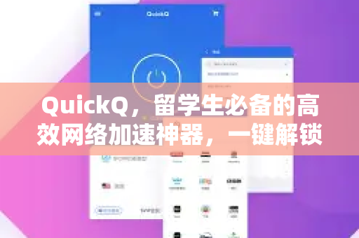 QuickQ，留学生必备的高效网络加速神器，一键解锁海外学习生活新体验