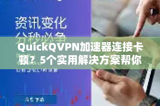 QuickQVPN加速器连接卡顿？5个实用解决方案帮你优化网络体验！